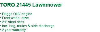  TORO 21445 Lawnmower • Briggs OHV engine • Front wheel drive • 21" steel deck • Incl. bag, mulch & side discharge • 2 year warranty