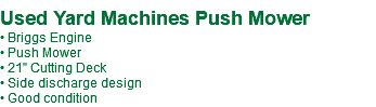  Used Yard Machines Push Mower • Briggs Engine • Push Mower • 21" Cutting Deck • Side discharge design • Good condition
