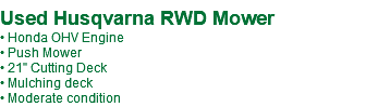  Used Husqvarna RWD Mower • Honda OHV Engine • Push Mower • 21" Cutting Deck • Mulching deck • Moderate condition 